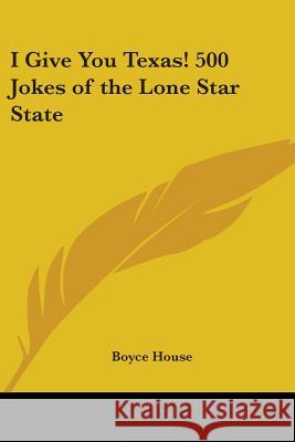 I Give You Texas! 500 Jokes of the Lone Star State Boyce House 9781417992201 