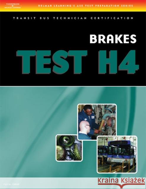 ASE Transit Bus Technician Certification H4: Brake Systems Delmar Thomson Learning 9781418049980 Delmar Thomson Learning