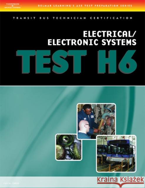 ASE Transit Bus Technician Certification H6: Electrical/Electronic Systems Delmar Thomson Learning 9781418049997 Delmar Thomson Learning