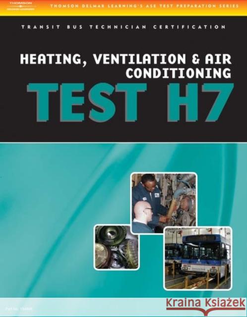 ASE Test Preparation - Transit Bus H7, Heating, Ventilation, & Air Conditioning Delmar Thomson Learning                  Learning Delmar Delmar Publishers 9781418065713 Delmar Thomson Learning