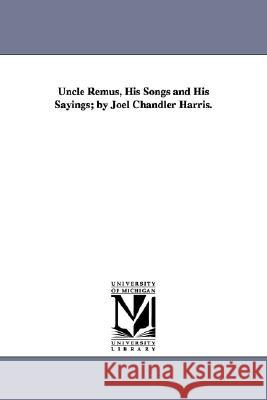 Uncle Remus, His Songs and His Sayings; By Joel Chandler Harris. Joel Chandler Harris 9781418187866 