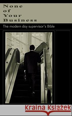 None of Your Business: The modern day supervisor's Bible Trosper, David A. 9781418400019