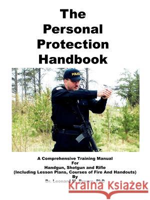 The Personal Protection Handbook : A Comprehensive Training Manual for Handgun, Shotgun and Rifle Leonard M. Breure 9781418401474 Authorhouse