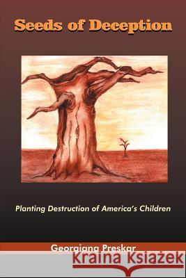 Seeds of Deception: Planting Destruction of America's Children Preskar, Georgiana 9781418401801 Authorhouse