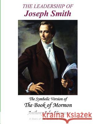 The Leadership of Joseph Smith: The Symbolic Version of the Book of Mormon Monaco, Anthony John 9781418402051