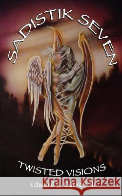 Sadistik Seven - Twisted Visions Edward J. Carrol 9781418402136 Authorhouse