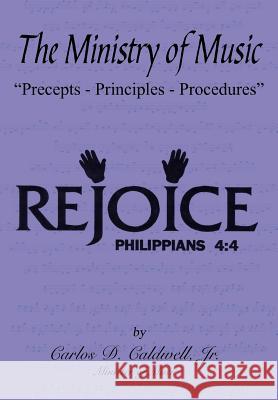 The Ministry of Music: Precepts - Principles - Procedures Caldwell, Carlos D., Jr. 9781418403300 Authorhouse