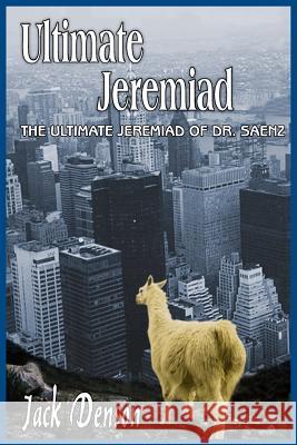 Ultimate Jeremiad: The Ultimate Jeremiad of Dr. Saenz Denson, Jack 9781418403980 Authorhouse