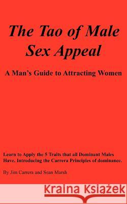 The Tao of Male Sex Appeal: A Man's Guide to Attracting Women Carrera, Jim 9781418404154 Authorhouse