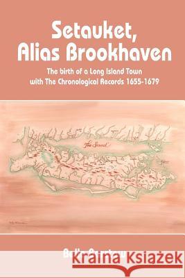 Setauket, Alias Brookhaven: The Birth of a Long Island Town with the Chronological Records 1655-1679 Barstow, Belle 9781418404444