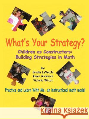 What's Your Strategy?: Children as Constructors: Building Strategies in Math Levecchi, Brooke 9781418404550 Authorhouse