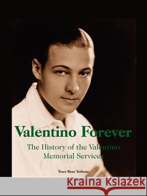 Valentino Forever: The History of the Valentino Memorial Services Terhune, Tracy Ryan 9781418405229 Authorhouse