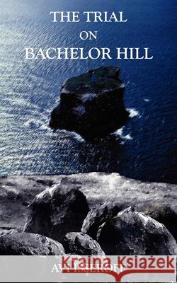 The Trial on Bachelor Hill AVI Isseroff 9781418405892 Authorhouse