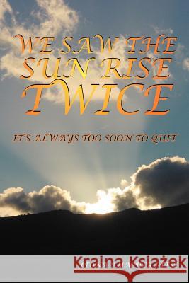 We Saw the Sun Rise Twice: It's Always Too Soon to Quit Reese, Leona Amacher 9781418406059 Authorhouse