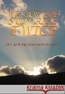 We Saw the Sun Rise Twice: It's Always Too Soon to Quit Reese, Leona Amacher 9781418406066 Authorhouse