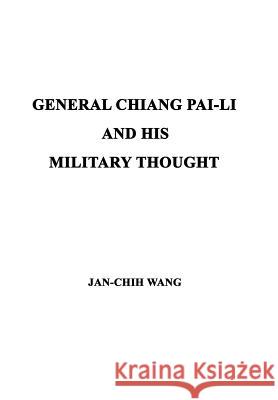 General Chiang Pai-Li and His Military Thought Jan-Chih Wang 9781418407575