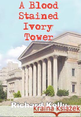 A Blood Stained Ivory Tower Richard Kelly 9781418408039