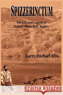 Spizzerinctum: The Life and Legend of Robert Black Bob Renfro Ellis, Larry Michael 9781418408497