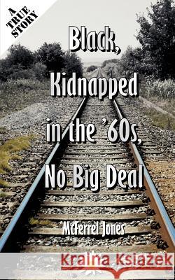 Black, Kidnapped in the '60s, No Big Deal McFerrel Jones 9781418408787 AuthorHouse