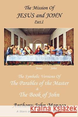 The Mission of Jesus & John Part I: The Symbolic Versions of the Parables of the Master The Book of John Monaco, Anthony 9781418408800