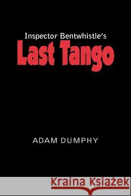 Inspector Bentwhistle's Last Tango Adam Dumphy 9781418409081 Authorhouse
