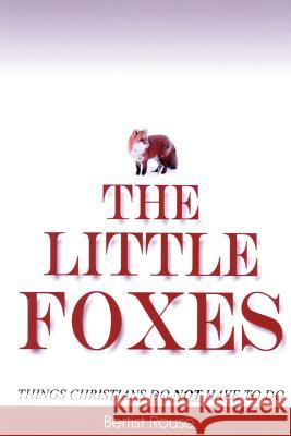 The Little Foxes: Things Christians do not have to do Rouse, Bertist 9781418409289 Authorhouse