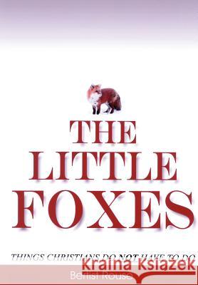 The Little Foxes: Things Christians do not have to do Rouse, Bertist 9781418409296 Authorhouse