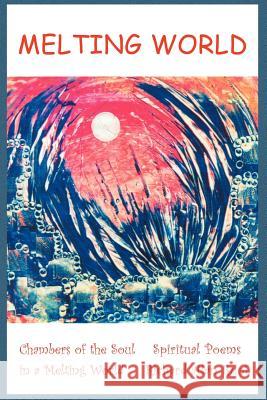 Melting World: Chambers of the Soul in a Melting World Spiritual Poems Ruof, Richard Alan 9781418410025