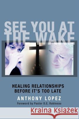 See You At The Wake: Healing Relationships Before It's Too Late López, Anthony 9781418411275