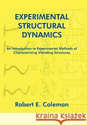 Experimental Structural Dynamics: An Introduction to Experimental Methods of Characterizing Vibrating Structures Coleman, Robert E. 9781418411398