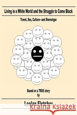 Living in a White World and the Struggle to Come Black: Travel, Sex, Culture-And Stereotype Fletcher, Leelan 9781418411732 Authorhouse