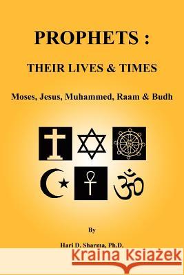 Prophets: THEIR LIVES & TIMES: Moses, Jesus, Muhammed, Raam & Budh Sharma, Hari D. 9781418412548