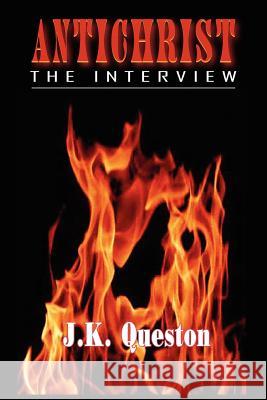 Antichrist the Interview J. K. Queston 9781418412807 Authorhouse