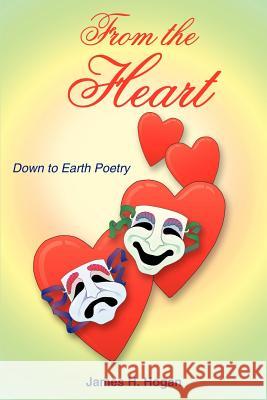 From the Heart: Down to Earth Poetry Hogan, James H. 9781418413354