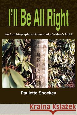 I'll Be All Right: An Autobiographical Account of a Widow's Grief Shockey, Paulette 9781418414009 Authorhouse