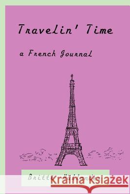 Travelin' Time A French Journal Britti H]llander 9781418414320 Authorhouse