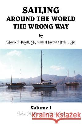 Sailing Around the World the Wrong Way: Lake Michigan to Trinidad Knoll, Harold, Jr. 9781418414344 Authorhouse