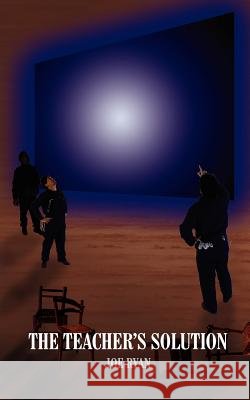 The Teacher's Solution Joe Ryan 9781418414832 Authorhouse