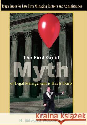 The First Great Myth of Legal Management is that It Exists: Tough Issues for Law Firm Managing Partners and Administrators Wesemann, H. Edward 9781418415600 Authorhouse