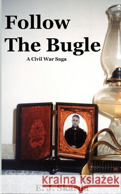 Follow The Bugle: Civil War Saga Skarda, E. J. 9781418416683 Authorhouse