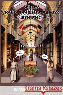 What!! You're Pregnant Again!! Bite Me!! Sandra Zacchino 9781418416904 Authorhouse