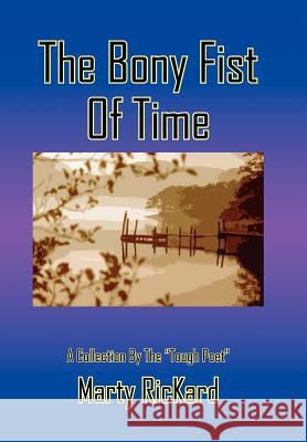 The Bony Fist Of Time: A Collection By The Tough Poet Rickard, Marty 9781418417529