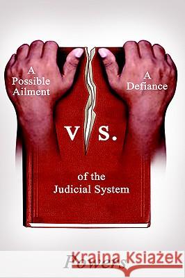 A Possible Ailment vs. a Defiance of the Judicial System Powers 9781418417734 Authorhouse