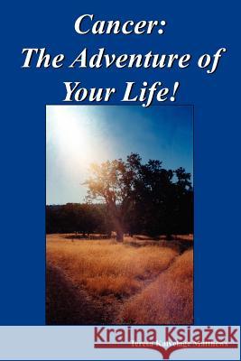 Cancer: The Adventure of Your Life! Matthews, Teresa Kalvelage 9781418418427 Authorhouse