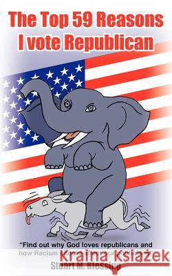 The Top 59 Reasons I vote Republican Blessing, Stuart M. 9781418419776 Authorhouse