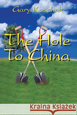 The Hole To China Gary Kaschak 9781418419868 Authorhouse