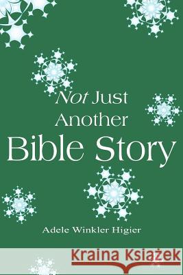 Not Just Another Bible Story Adele W. Higier 9781418420376 Authorhouse