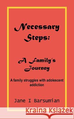 Necessary Steps: A Family's Journey: A family struggles with adolescent addiction Barsumian, Jane I. 9781418420994 Authorhouse