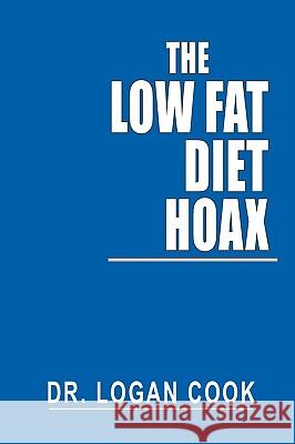 The Low Fat Diet Hoax DR. LOGAN COOK 9781418421724 AuthorHouse