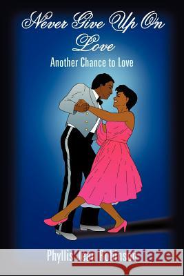 Never Give Up On Love: Another Chance to Love Robinson, Phyllis Jean 9781418421892